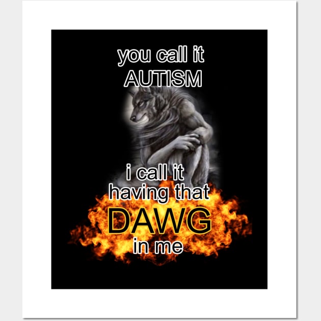 you call it autism i call it having that dawg in me alpha wolf meme Wall Art by InMyMentalEra